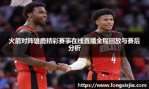 火箭对阵雄鹿精彩赛事在线直播全程回放与赛后分析