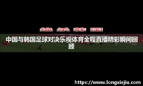 中国与韩国足球对决乐视体育全程直播精彩瞬间回顾